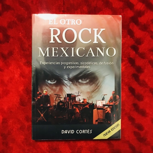 David Cortés - El Otro Rock Mexicano: Experiencias Progresivas, Sicodélicas, De Fusión y Experimentales
